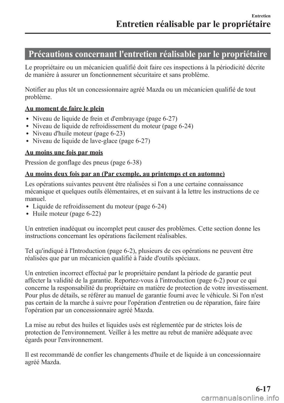 MAZDA MODEL CX-5 2014 Manuel du propriétaire (in French) Précautions concernant lentretien réalisable par le propriétaire
Le propriétaire ou un mécanicien qualifié doit faire ces inspections à la périodicité décrite
de manière à assurer un fonc MAZDA MODEL CX-5 2014 Manuel du propriétaire (in French) Précautions concernant lentretien réalisable par le propriétaire
Le propriétaire ou un mécanicien qualifié doit faire ces inspections à la périodicité décrite
de manière à assurer un fonc
