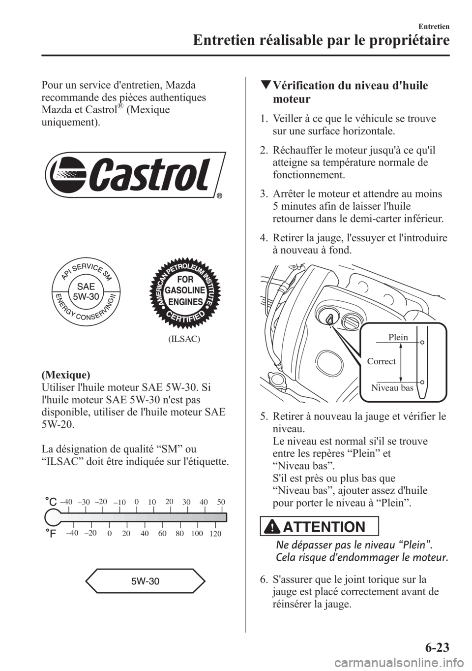 MAZDA MODEL CX-5 2014 Manuel du propriétaire (in French) Pour un service dentretien, Mazda
recommande des pièces authentiques
Mazda et Castrol
®(Mexique
uniquement).
(ILSAC)
(Mexique)
Utiliser lhuile moteur SAE 5W-30. Si
lhuile moteur SAE 5W-30 nest p MAZDA MODEL CX-5 2014 Manuel du propriétaire (in French) Pour un service dentretien, Mazda
recommande des pièces authentiques
Mazda et Castrol
®(Mexique
uniquement).
(ILSAC)
(Mexique)
Utiliser lhuile moteur SAE 5W-30. Si
lhuile moteur SAE 5W-30 nest p