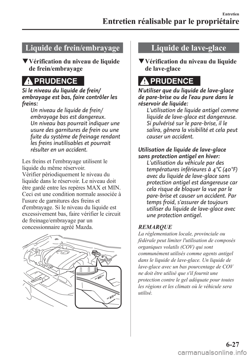 MAZDA MODEL CX-5 2014 Manuel du propriétaire (in French) Liquide de frein/embrayage
qVérification du niveau de liquide
de frein/embrayage
PRUDENCE
Si le niveau du liquide de frein/
embrayage est bas, faire contrôler les
freins:
Un niveau de liquide de fre MAZDA MODEL CX-5 2014 Manuel du propriétaire (in French) Liquide de frein/embrayage
qVérification du niveau de liquide
de frein/embrayage
PRUDENCE
Si le niveau du liquide de frein/
embrayage est bas, faire contrôler les
freins:
Un niveau de liquide de fre