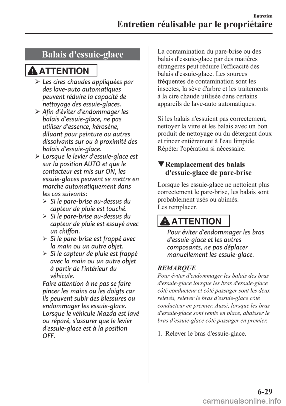 MAZDA MODEL CX-5 2014 Manuel du propriétaire (in French) Balais dessuie-glace
ATTENTION
ØLes cires chaudes appliquées par
des lave-auto automatiques
peuvent réduire la capacité de
nettoyage des essuie-glaces.
ØAfin déviter dendommager les
balais d MAZDA MODEL CX-5 2014 Manuel du propriétaire (in French) Balais dessuie-glace
ATTENTION
ØLes cires chaudes appliquées par
des lave-auto automatiques
peuvent réduire la capacité de
nettoyage des essuie-glaces.
ØAfin déviter dendommager les
balais d