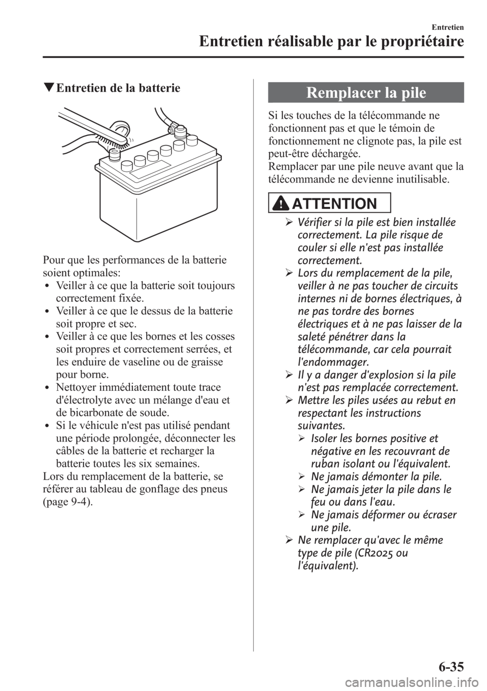 MAZDA MODEL CX-5 2014 Manuel du propriétaire (in French) qEntretien de la batterie
Pour que les performances de la batterie
soient optimales:
lVeiller à ce que la batterie soit toujours
correctement fixée.
lVeiller à ce que le dessus de la batterie
soit MAZDA MODEL CX-5 2014 Manuel du propriétaire (in French) qEntretien de la batterie
Pour que les performances de la batterie
soient optimales:
lVeiller à ce que la batterie soit toujours
correctement fixée.
lVeiller à ce que le dessus de la batterie
soit