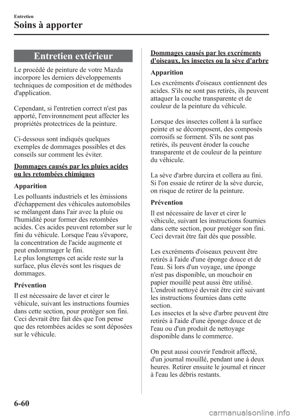 MAZDA MODEL CX-5 2014 Manuel du propriétaire (in French) Entretien extérieur
Le procédé de peinture de votre Mazda
incorpore les derniers développements
techniques de composition et de méthodes
dapplication.
Cependant, si lentretien correct nest pas MAZDA MODEL CX-5 2014 Manuel du propriétaire (in French) Entretien extérieur
Le procédé de peinture de votre Mazda
incorpore les derniers développements
techniques de composition et de méthodes
dapplication.
Cependant, si lentretien correct nest pas