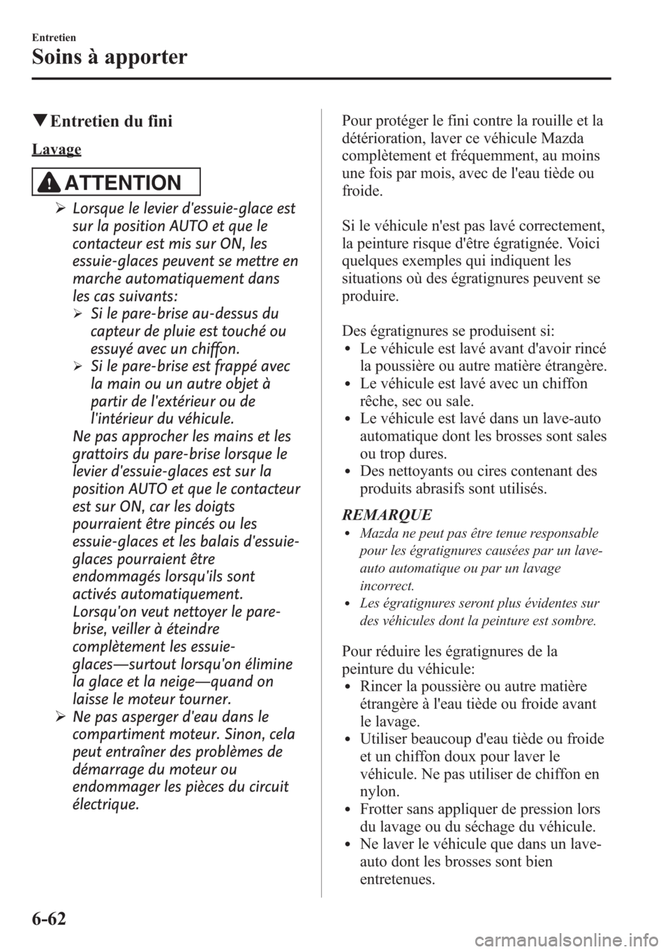 MAZDA MODEL CX-5 2014 Manuel du propriétaire (in French) qEntretien du fini
Lavage
ATTENTION
ØLorsque le levier dessuie-glace est
sur la position AUTO et que le
contacteur est mis sur ON, les
essuie-glaces peuvent se mettre en
marche automatiquement dans
MAZDA MODEL CX-5 2014 Manuel du propriétaire (in French) qEntretien du fini
Lavage
ATTENTION
ØLorsque le levier dessuie-glace est
sur la position AUTO et que le
contacteur est mis sur ON, les
essuie-glaces peuvent se mettre en
marche automatiquement dans