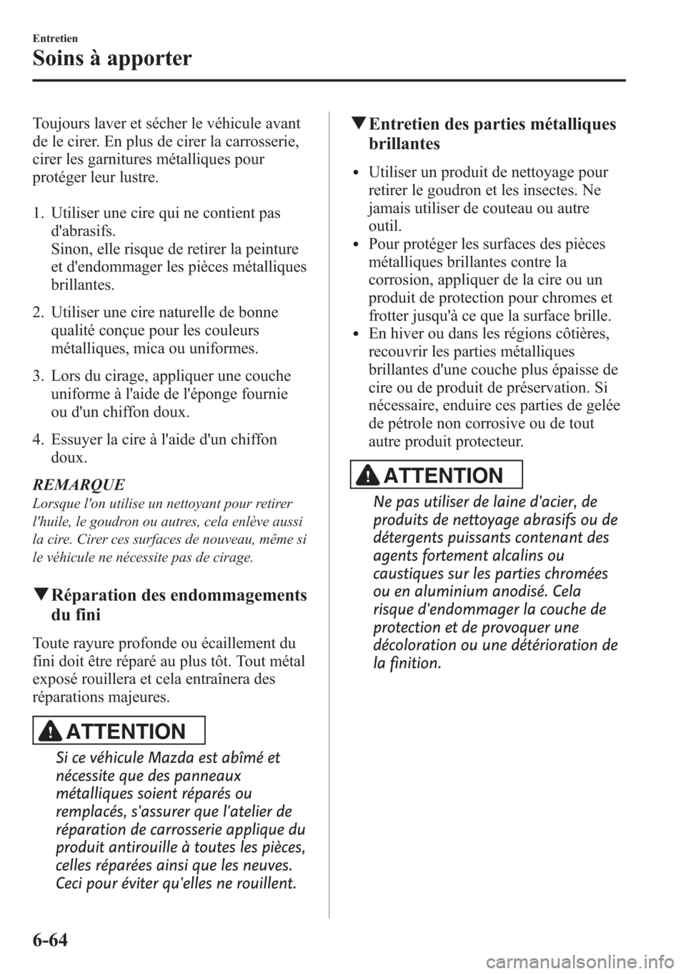 MAZDA MODEL CX-5 2014 Manuel du propriétaire (in French) Toujours laver et sécher le véhicule avant
de le cirer. En plus de cirer la carrosserie,
cirer les garnitures métalliques pour
protéger leur lustre.
1. Utiliser une cire qui ne contient pas
dabra MAZDA MODEL CX-5 2014 Manuel du propriétaire (in French) Toujours laver et sécher le véhicule avant
de le cirer. En plus de cirer la carrosserie,
cirer les garnitures métalliques pour
protéger leur lustre.
1. Utiliser une cire qui ne contient pas
dabra