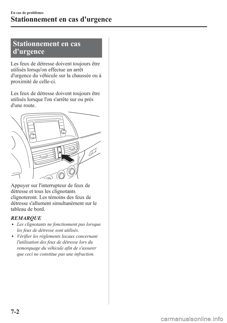 MAZDA MODEL CX-5 2014  Manuel du propriétaire (in French) Stationnement en cas
durgence
Les feux de détresse doivent toujours être
utilisés lorsquon effectue un arrêt
durgence du véhicule sur la chaussée ou à
proximité de celle-ci.
Les feux de dé