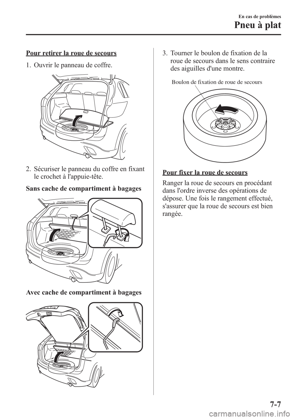 MAZDA MODEL CX-5 2014  Manuel du propriétaire (in French) Pour retirer la roue de secours
1. Ouvrir le panneau de coffre.
2. Sécuriser le panneau du coffre en fixant
le crochet à lappuie-tête.
Sans cache de compartiment à bagages
Avec cache de compartim