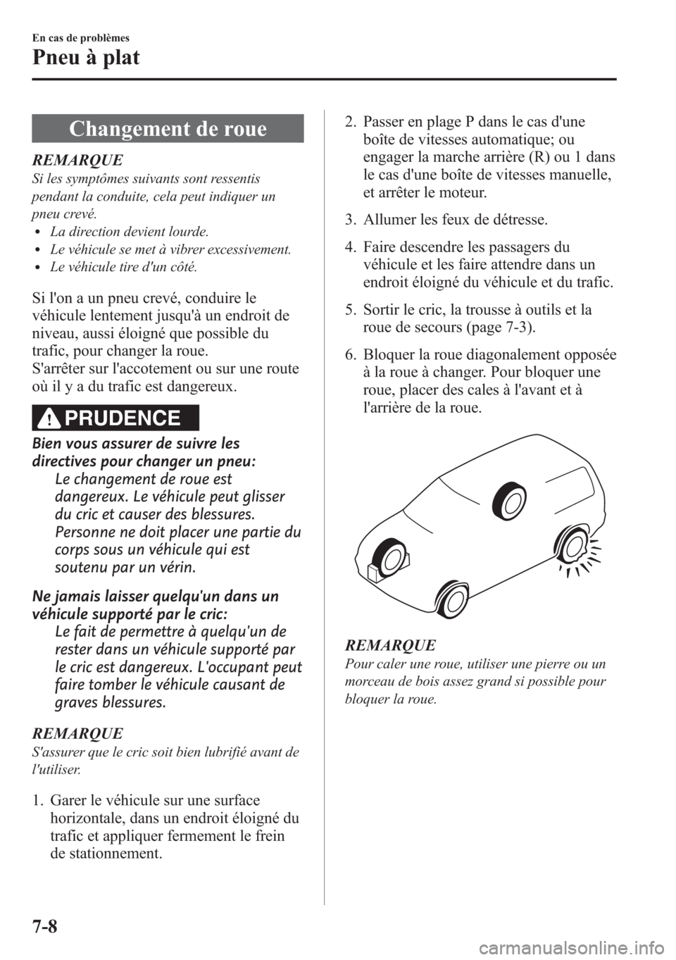 MAZDA MODEL CX-5 2014  Manuel du propriétaire (in French) Changement de roue
REMARQUE
Si les symptômes suivants sont ressentis
pendant la conduite, cela peut indiquer un
pneu crevé.
lLa direction devient lourde.lLe véhicule se met à vibrer excessivement.
