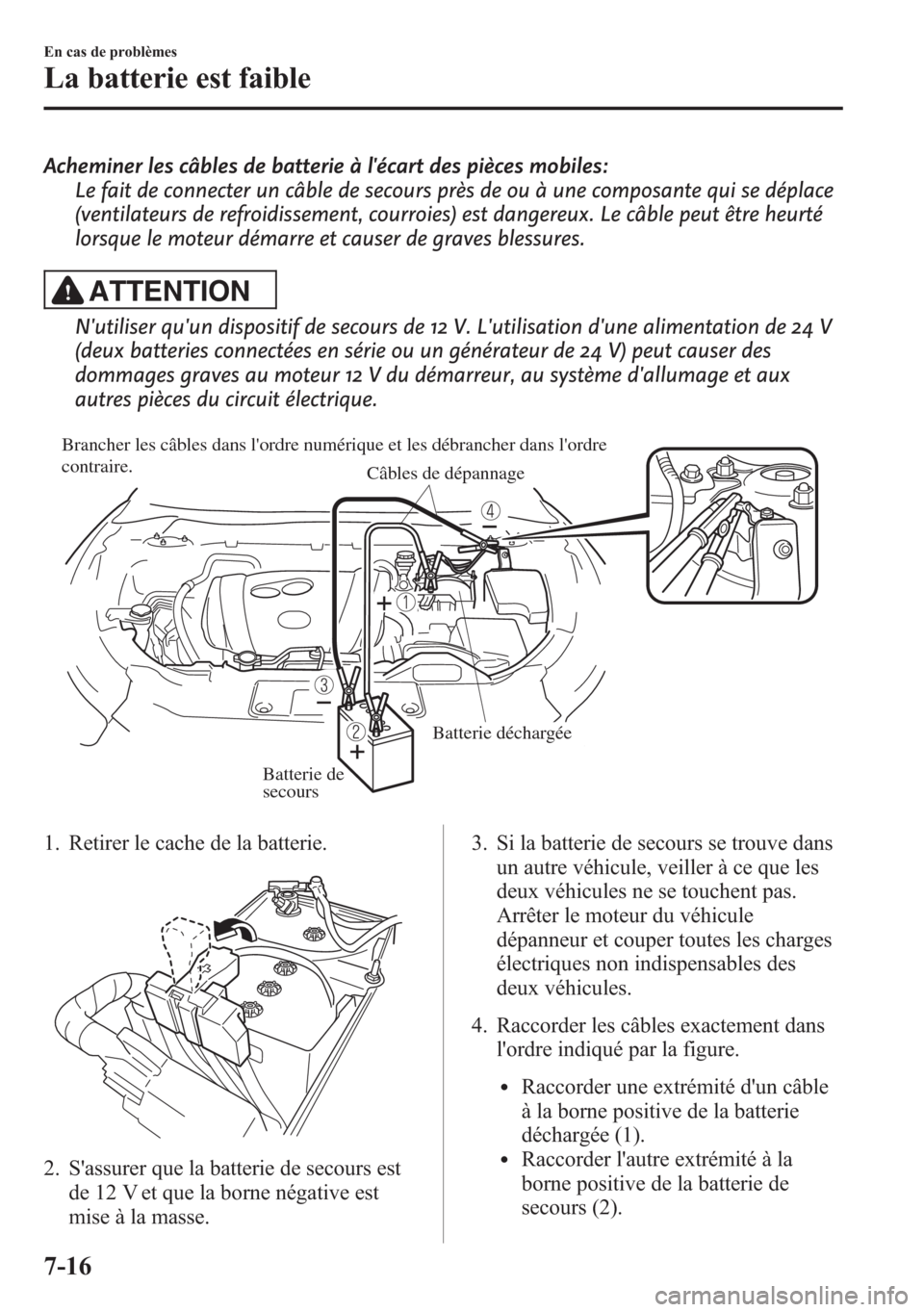 MAZDA MODEL CX-5 2014 Manuel du propriétaire (in French) Acheminer les câbles de batterie à lécart des pièces mobiles:
Le fait de connecter un câble de secours près de ou à une composante qui se déplace
(ventilateurs de refroidissement, courroies) MAZDA MODEL CX-5 2014 Manuel du propriétaire (in French) Acheminer les câbles de batterie à lécart des pièces mobiles:
Le fait de connecter un câble de secours près de ou à une composante qui se déplace
(ventilateurs de refroidissement, courroies)