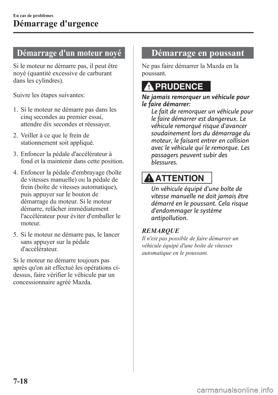 MAZDA MODEL CX-5 2014 Manuel du propriétaire (in French) Démarrage dun moteur noyé
Si le moteur ne démarre pas, il peut être
noyé (quantité excessive de carburant
dans les cylindres).
Suivre les étapes suivantes:
1. Si le moteur ne démarre pas dans MAZDA MODEL CX-5 2014 Manuel du propriétaire (in French) Démarrage dun moteur noyé
Si le moteur ne démarre pas, il peut être
noyé (quantité excessive de carburant
dans les cylindres).
Suivre les étapes suivantes:
1. Si le moteur ne démarre pas dans