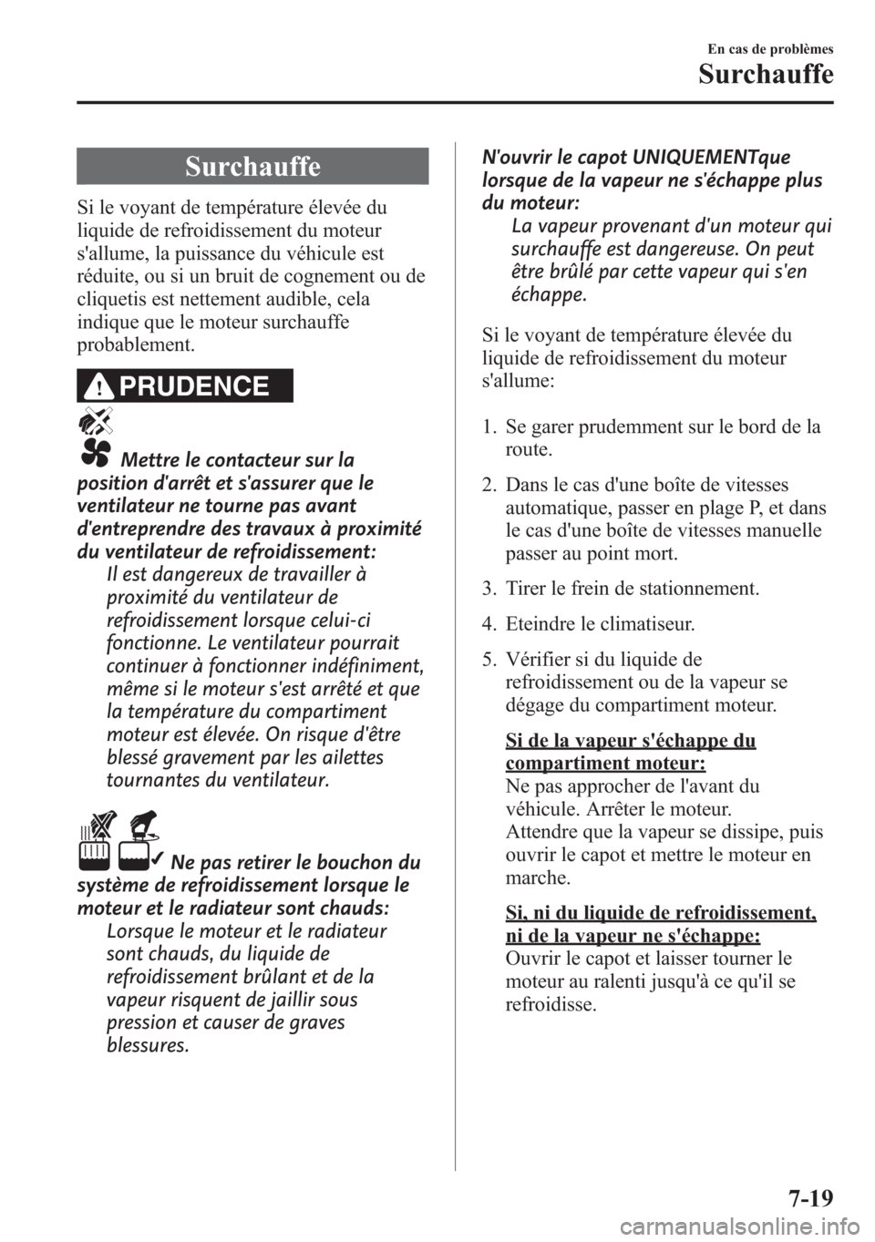 MAZDA MODEL CX-5 2014 Manuel du propriétaire (in French) Surchauffe
Si le voyant de température élevée du
liquide de refroidissement du moteur
sallume, la puissance du véhicule est
réduite, ou si un bruit de cognement ou de
cliquetis est nettement aud MAZDA MODEL CX-5 2014 Manuel du propriétaire (in French) Surchauffe
Si le voyant de température élevée du
liquide de refroidissement du moteur
sallume, la puissance du véhicule est
réduite, ou si un bruit de cognement ou de
cliquetis est nettement aud
