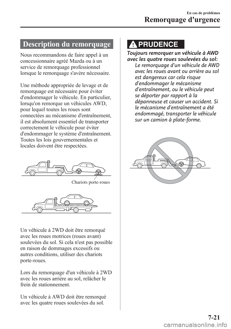 MAZDA MODEL CX-5 2014 Manuel du propriétaire (in French) Description du remorquage
Nous recommandons de faire appel à un
concessionnaire agréé Mazda ou à un
service de remorquage professionnel
lorsque le remorquage savère nécessaire.
Une méthode app MAZDA MODEL CX-5 2014 Manuel du propriétaire (in French) Description du remorquage
Nous recommandons de faire appel à un
concessionnaire agréé Mazda ou à un
service de remorquage professionnel
lorsque le remorquage savère nécessaire.
Une méthode app