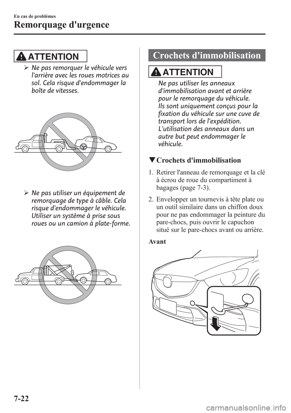 MAZDA MODEL CX-5 2014 Manuel du propriétaire (in French) ATTENTION
ØNe pas remorquer le véhicule vers
larrière avec les roues motrices au
sol. Cela risque dendommager la
boîte de vitesses.
ØNe pas utiliser un équipement de
remorquage de type à câb MAZDA MODEL CX-5 2014 Manuel du propriétaire (in French) ATTENTION
ØNe pas remorquer le véhicule vers
larrière avec les roues motrices au
sol. Cela risque dendommager la
boîte de vitesses.
ØNe pas utiliser un équipement de
remorquage de type à câb