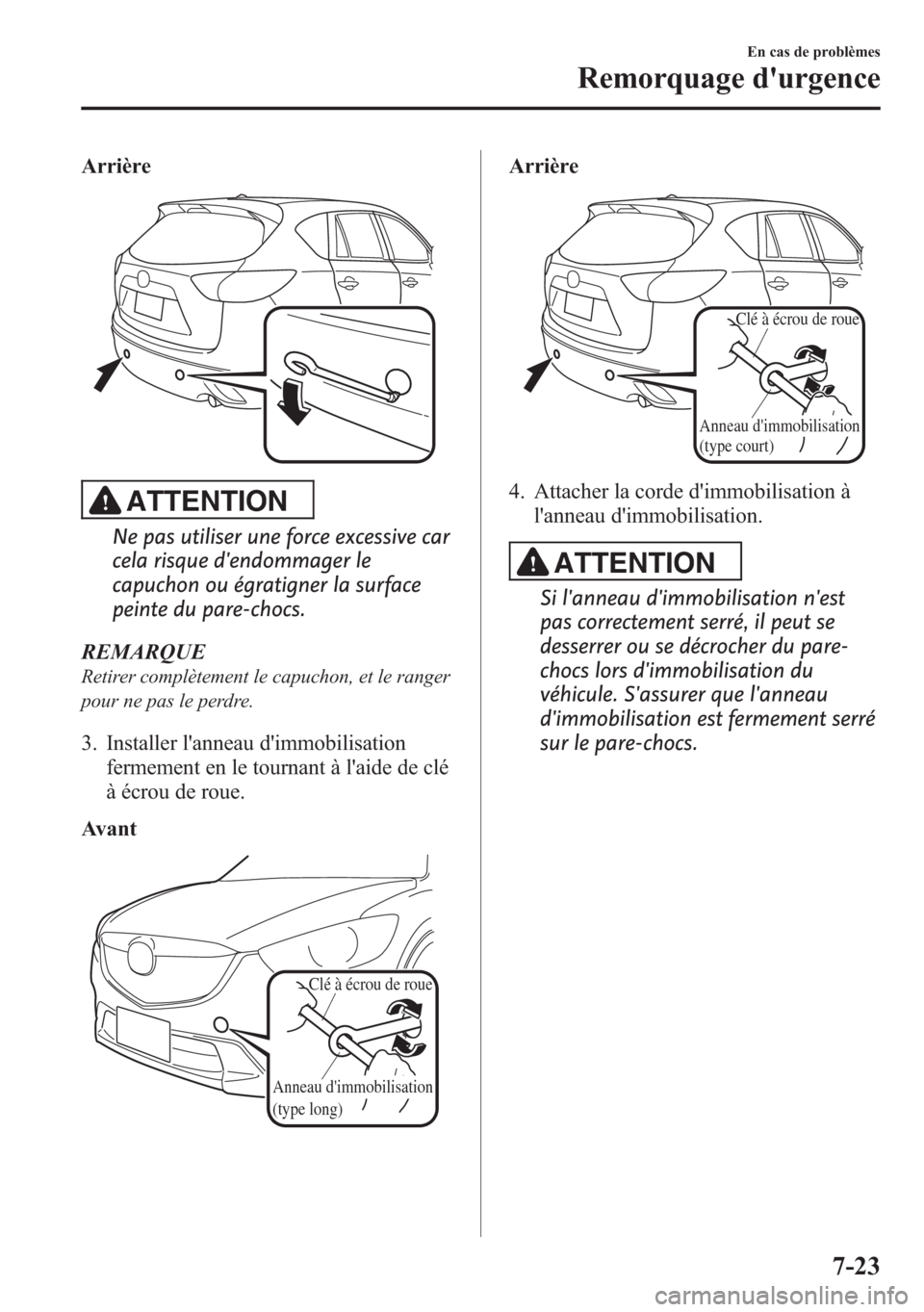 MAZDA MODEL CX-5 2014 Manuel du propriétaire (in French) Arrière
ATTENTION
Ne pas utiliser une force excessive car
cela risque dendommager le
capuchon ou égratigner la surface
peinte du pare-chocs.
REMARQUE
Retirer complètement le capuchon, et le ranger MAZDA MODEL CX-5 2014 Manuel du propriétaire (in French) Arrière
ATTENTION
Ne pas utiliser une force excessive car
cela risque dendommager le
capuchon ou égratigner la surface
peinte du pare-chocs.
REMARQUE
Retirer complètement le capuchon, et le ranger