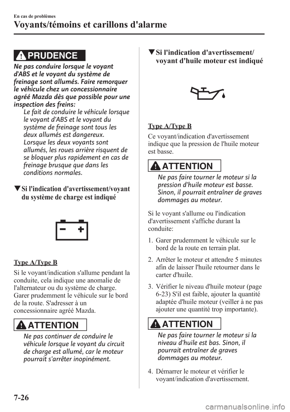 MAZDA MODEL CX-5 2014 Manuel du propriétaire (in French) PRUDENCE
Ne pas conduire lorsque le voyant
dABS et le voyant du système de
freinage sont allumés. Faire remorquer
le véhicule chez un concessionnaire
agréé Mazda dès que possible pour une
inspe MAZDA MODEL CX-5 2014 Manuel du propriétaire (in French) PRUDENCE
Ne pas conduire lorsque le voyant
dABS et le voyant du système de
freinage sont allumés. Faire remorquer
le véhicule chez un concessionnaire
agréé Mazda dès que possible pour une
inspe