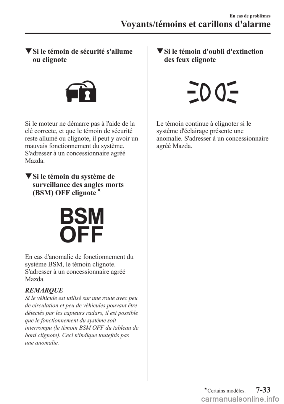 MAZDA MODEL CX-5 2014 Manuel du propriétaire (in French) qSi le témoin de sécurité sallume
ou clignote
Si le moteur ne démarre pas à laide de la
clé correcte, et que le témoin de sécurité
reste allumé ou clignote, il peut y avoir un
mauvais fonc MAZDA MODEL CX-5 2014 Manuel du propriétaire (in French) qSi le témoin de sécurité sallume
ou clignote
Si le moteur ne démarre pas à laide de la
clé correcte, et que le témoin de sécurité
reste allumé ou clignote, il peut y avoir un
mauvais fonc