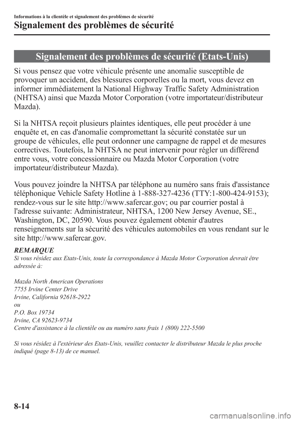 MAZDA MODEL CX-5 2014 Manuel du propriétaire (in French) Signalement des problèmes de sécurité (Etats-Unis)
Si vous pensez que votre véhicule présente une anomalie susceptible de
provoquer un accident, des blessures corporelles ou la mort, vous devez e MAZDA MODEL CX-5 2014 Manuel du propriétaire (in French) Signalement des problèmes de sécurité (Etats-Unis)
Si vous pensez que votre véhicule présente une anomalie susceptible de
provoquer un accident, des blessures corporelles ou la mort, vous devez e