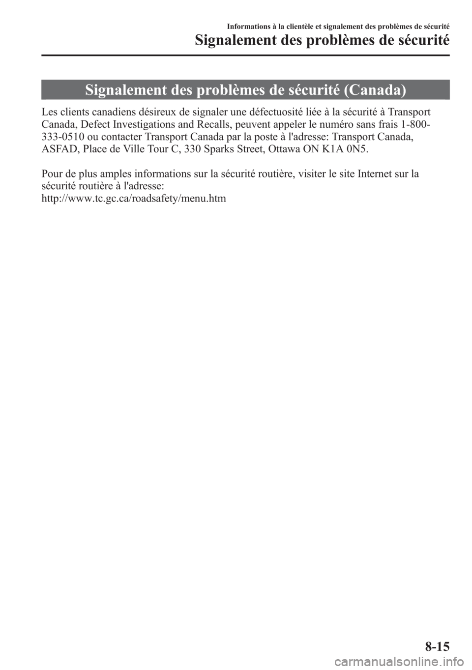 MAZDA MODEL CX-5 2014 Manuel du propriétaire (in French) Signalement des problèmes de sécurité (Canada)
Les clients canadiens désireux de signaler une défectuosité liée à la sécurité à Transport
Canada, Defect Investigations and Recalls, peuvent MAZDA MODEL CX-5 2014 Manuel du propriétaire (in French) Signalement des problèmes de sécurité (Canada)
Les clients canadiens désireux de signaler une défectuosité liée à la sécurité à Transport
Canada, Defect Investigations and Recalls, peuvent