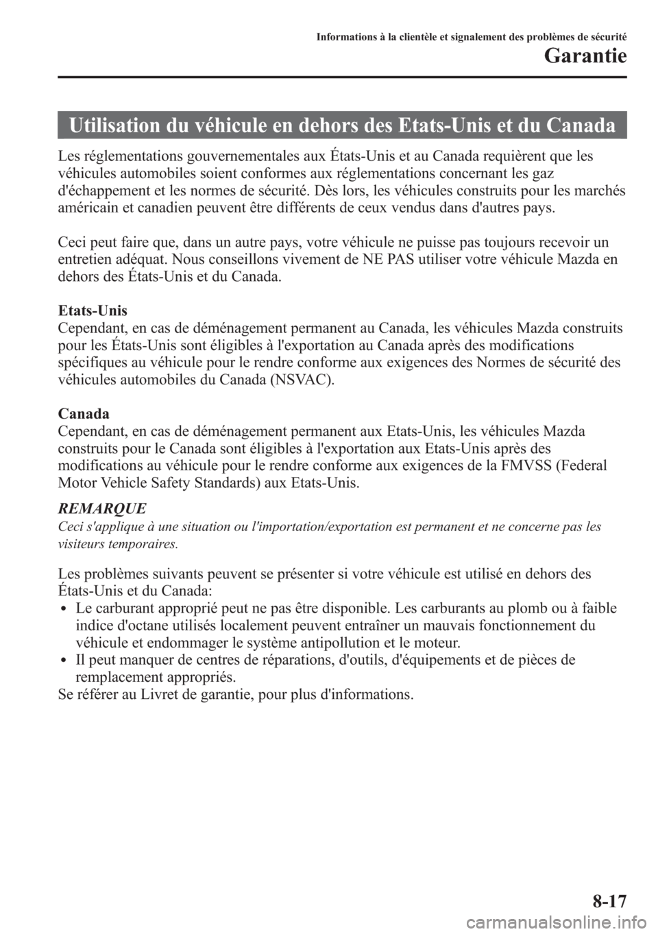 MAZDA MODEL CX-5 2014 Manuel du propriétaire (in French) Utilisation du véhicule en dehors des Etats-Unis et du Canada
Les réglementations gouvernementales aux États-Unis et au Canada requièrent que les
véhicules automobiles soient conformes aux régle MAZDA MODEL CX-5 2014 Manuel du propriétaire (in French) Utilisation du véhicule en dehors des Etats-Unis et du Canada
Les réglementations gouvernementales aux États-Unis et au Canada requièrent que les
véhicules automobiles soient conformes aux régle