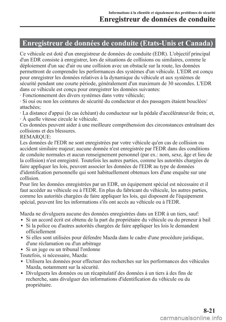MAZDA MODEL CX-5 2014 Manuel du propriétaire (in French) Enregistreur de données de conduite (Etats-Unis et Canada)
Ce véhicule est doté dun enregistreur de données de conduite (EDR). Lobjectif principal
dun EDR consiste à enregistrer, lors de situa MAZDA MODEL CX-5 2014 Manuel du propriétaire (in French) Enregistreur de données de conduite (Etats-Unis et Canada)
Ce véhicule est doté dun enregistreur de données de conduite (EDR). Lobjectif principal
dun EDR consiste à enregistrer, lors de situa