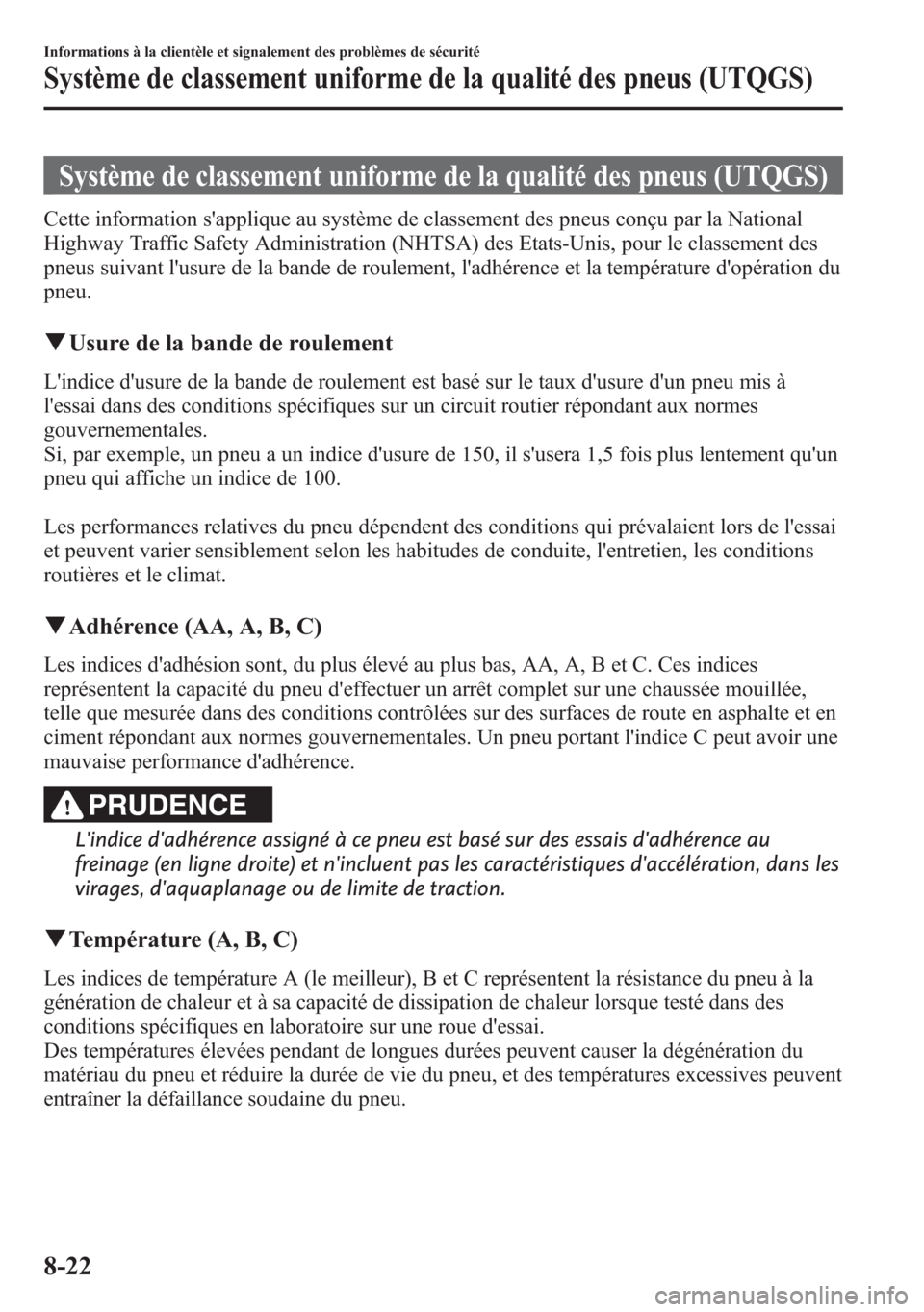 MAZDA MODEL CX-5 2014 Manuel du propriétaire (in French) Système de classement uniforme de la qualité des pneus (UTQGS)
Cette information sapplique au système de classement des pneus conçu par la National
Highway Traffic Safety Administration (NHTSA) d MAZDA MODEL CX-5 2014 Manuel du propriétaire (in French) Système de classement uniforme de la qualité des pneus (UTQGS)
Cette information sapplique au système de classement des pneus conçu par la National
Highway Traffic Safety Administration (NHTSA) d