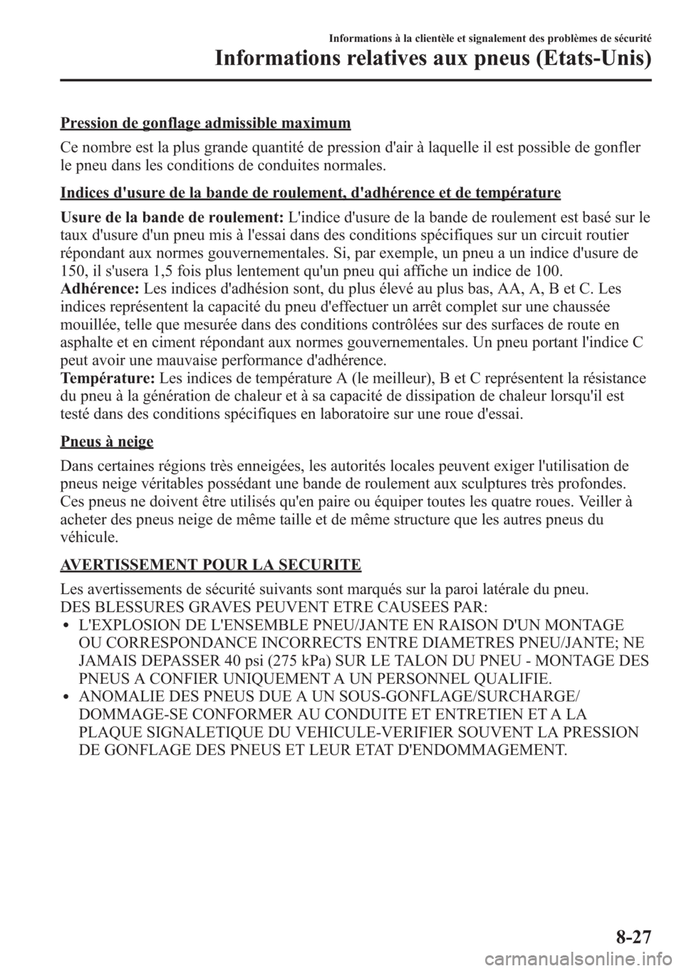 MAZDA MODEL CX-5 2014 Manuel du propriétaire (in French) Pression de gonflage admissible maximum
Ce nombre est la plus grande quantité de pression dair à laquelle il est possible de gonfler
le pneu dans les conditions de conduites normales.
Indices dusu MAZDA MODEL CX-5 2014 Manuel du propriétaire (in French) Pression de gonflage admissible maximum
Ce nombre est la plus grande quantité de pression dair à laquelle il est possible de gonfler
le pneu dans les conditions de conduites normales.
Indices dusu
