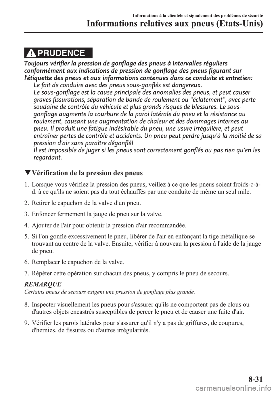MAZDA MODEL CX-5 2014 Manuel du propriétaire (in French) PRUDENCE
Toujours vérifier la pression de gonflage des pneus à intervalles réguliers
conformément aux indications de pression de gonflage des pneus figurant sur
létiquette des pneus et aux infor MAZDA MODEL CX-5 2014 Manuel du propriétaire (in French) PRUDENCE
Toujours vérifier la pression de gonflage des pneus à intervalles réguliers
conformément aux indications de pression de gonflage des pneus figurant sur
létiquette des pneus et aux infor