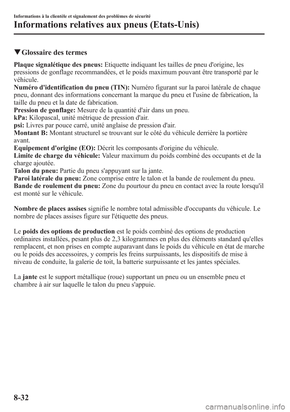 MAZDA MODEL CX-5 2014 Manuel du propriétaire (in French) qGlossaire des termes
Plaque signalétique des pneus:Etiquette indiquant les tailles de pneu dorigine, les
pressions de gonflage recommandées, et le poids maximum pouvant être transporté par le
v MAZDA MODEL CX-5 2014 Manuel du propriétaire (in French) qGlossaire des termes
Plaque signalétique des pneus:Etiquette indiquant les tailles de pneu dorigine, les
pressions de gonflage recommandées, et le poids maximum pouvant être transporté par le
v