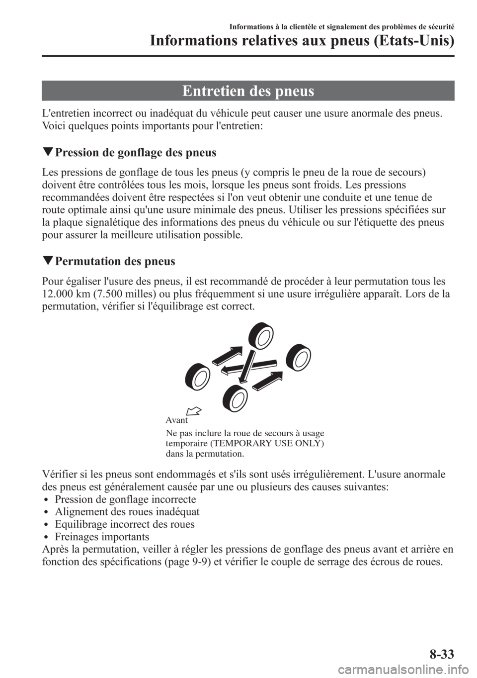 MAZDA MODEL CX-5 2014 Manuel du propriétaire (in French) Entretien des pneus
Lentretien incorrect ou inadéquat du véhicule peut causer une usure anormale des pneus.
Voici quelques points importants pour lentretien:
qPression de gonflage des pneus
Les pr MAZDA MODEL CX-5 2014 Manuel du propriétaire (in French) Entretien des pneus
Lentretien incorrect ou inadéquat du véhicule peut causer une usure anormale des pneus.
Voici quelques points importants pour lentretien:
qPression de gonflage des pneus
Les pr