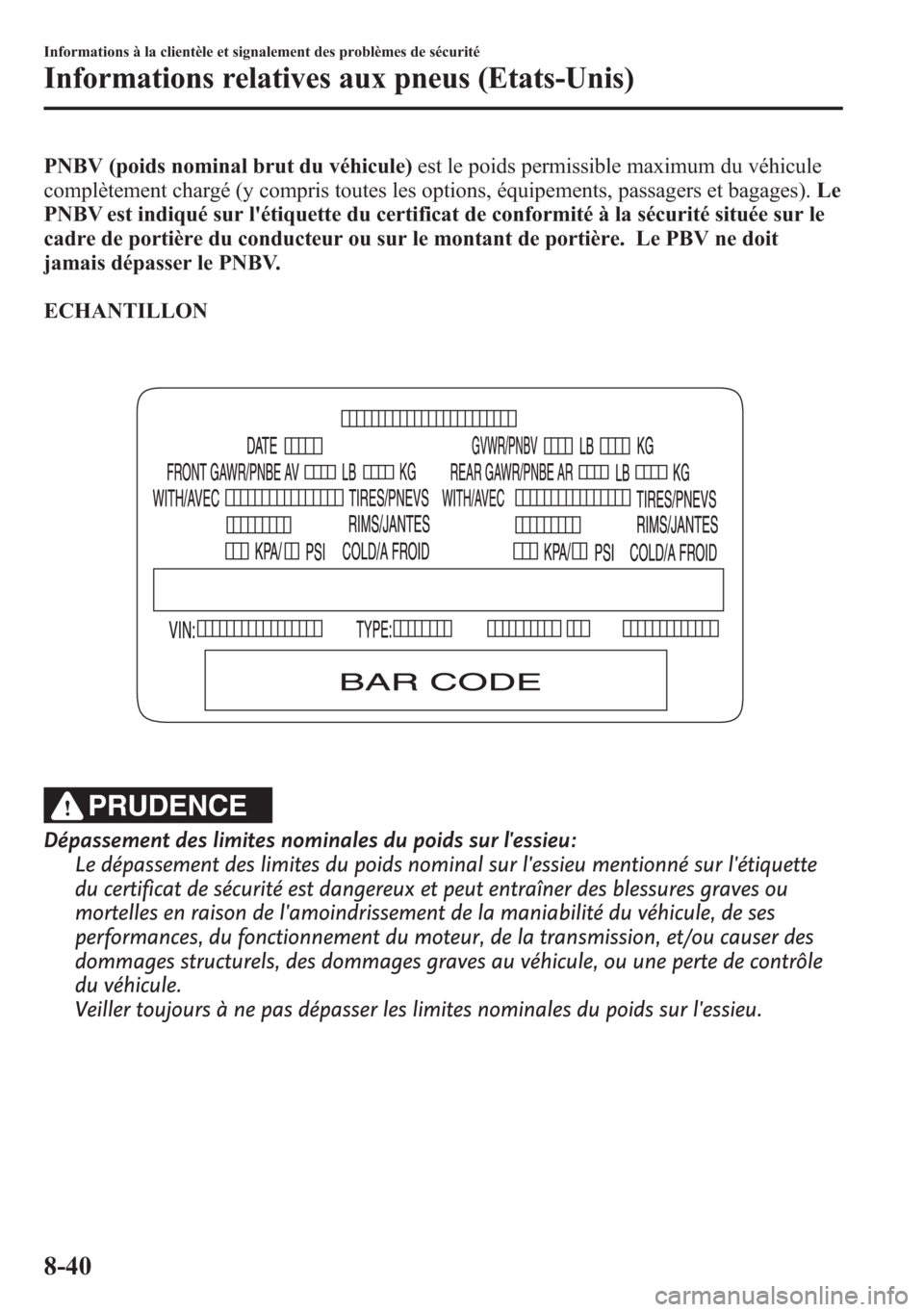 MAZDA MODEL CX-5 2014 Manuel du propriétaire (in French) PNBV (poids nominal brut du véhicule)est le poids permissible maximum du véhicule
complètement chargé (y compris toutes les options, équipements, passagers et bagages).Le
PNBV est indiqué sur l MAZDA MODEL CX-5 2014 Manuel du propriétaire (in French) PNBV (poids nominal brut du véhicule)est le poids permissible maximum du véhicule
complètement chargé (y compris toutes les options, équipements, passagers et bagages).Le
PNBV est indiqué sur l