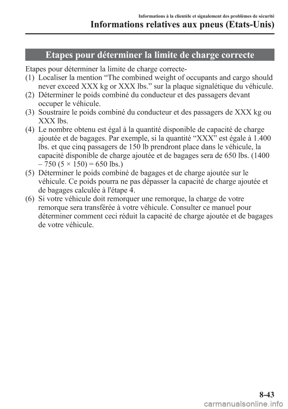 MAZDA MODEL CX-5 2014 Manuel du propriétaire (in French) Etapes pour déterminer la limite de charge correcte
Etapes pour déterminer la limite de charge correcte-
(1) Localiser la mention“The combined weight of occupants and cargo should
never exceed XXX MAZDA MODEL CX-5 2014 Manuel du propriétaire (in French) Etapes pour déterminer la limite de charge correcte
Etapes pour déterminer la limite de charge correcte-
(1) Localiser la mention“The combined weight of occupants and cargo should
never exceed XXX