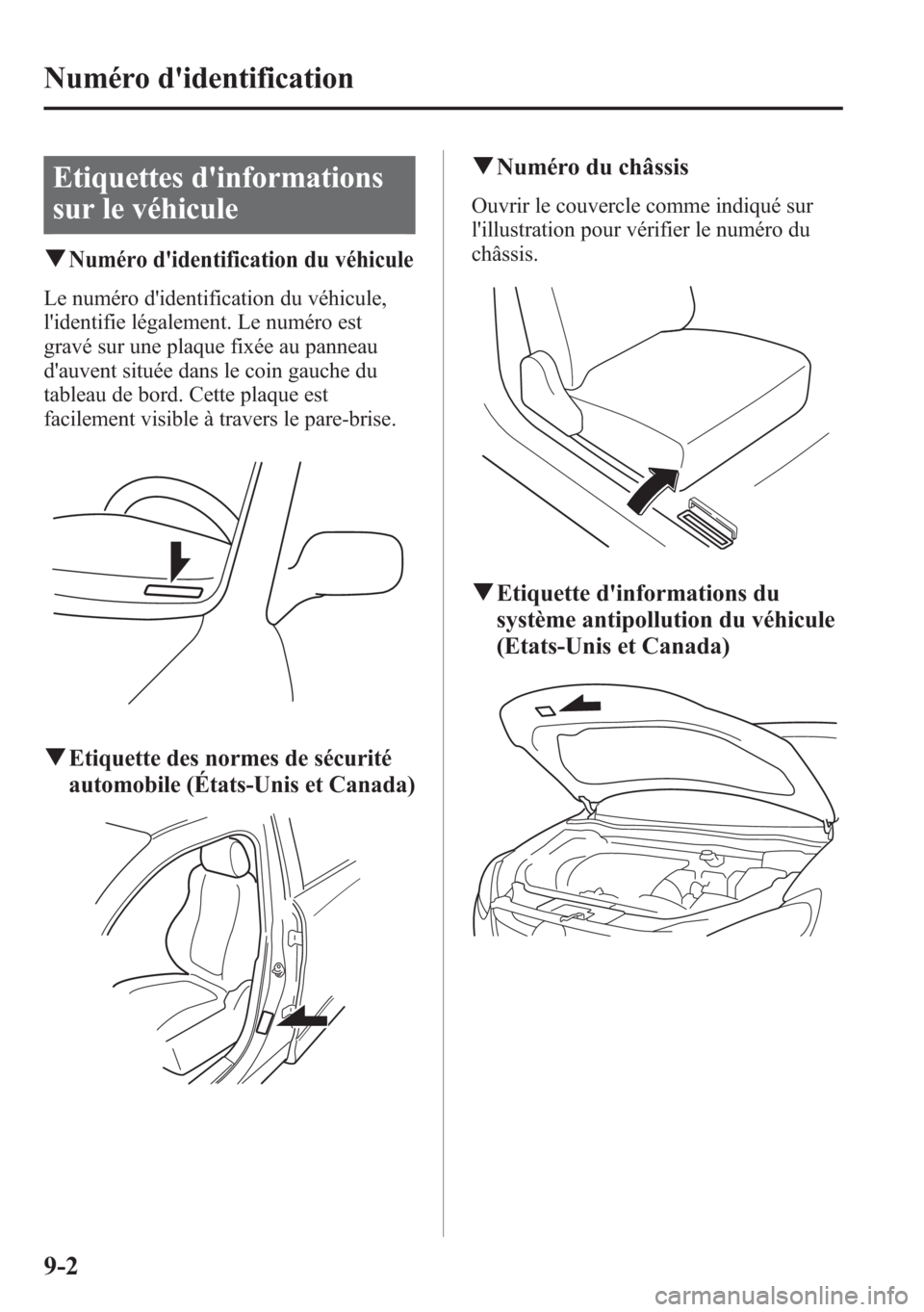 MAZDA MODEL CX-5 2014 Manuel du propriétaire (in French) Etiquettes dinformations
sur le véhicule
qNuméro didentification du véhicule
Le numéro didentification du véhicule,
lidentifie légalement. Le numéro est
gravé sur une plaque fixée au pann MAZDA MODEL CX-5 2014 Manuel du propriétaire (in French) Etiquettes dinformations
sur le véhicule
qNuméro didentification du véhicule
Le numéro didentification du véhicule,
lidentifie légalement. Le numéro est
gravé sur une plaque fixée au pann