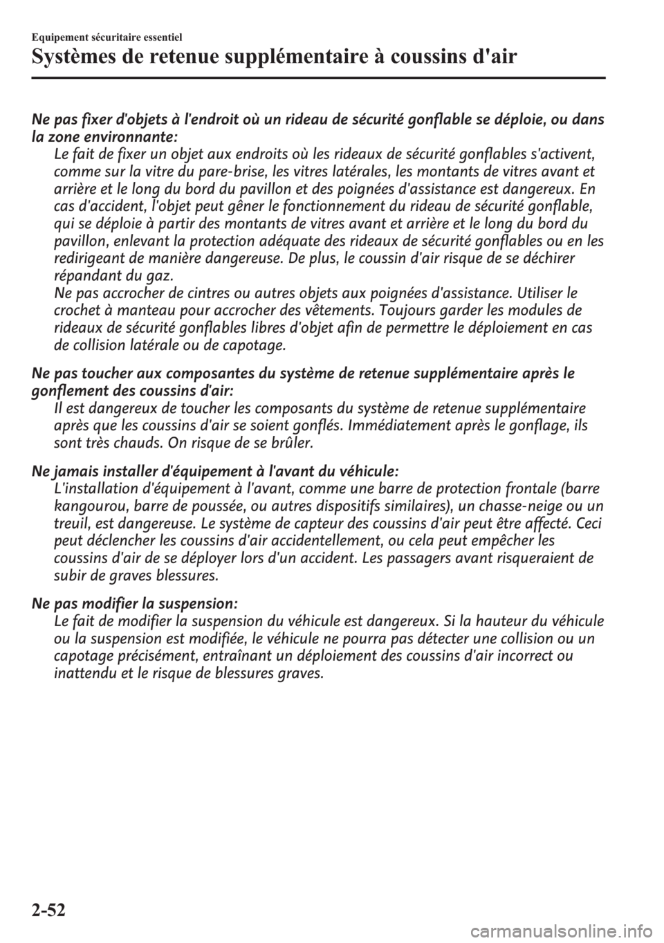 MAZDA MODEL CX-5 2014 Manuel du propriétaire (in French) Ne pas fixer dobjets à lendroit où un rideau de sécurité gonflable se déploie, ou dans
la zone environnante:
Le fait de fixer un objet aux endroits où les rideaux de sécurité gonflables sac MAZDA MODEL CX-5 2014 Manuel du propriétaire (in French) Ne pas fixer dobjets à lendroit où un rideau de sécurité gonflable se déploie, ou dans
la zone environnante:
Le fait de fixer un objet aux endroits où les rideaux de sécurité gonflables sac