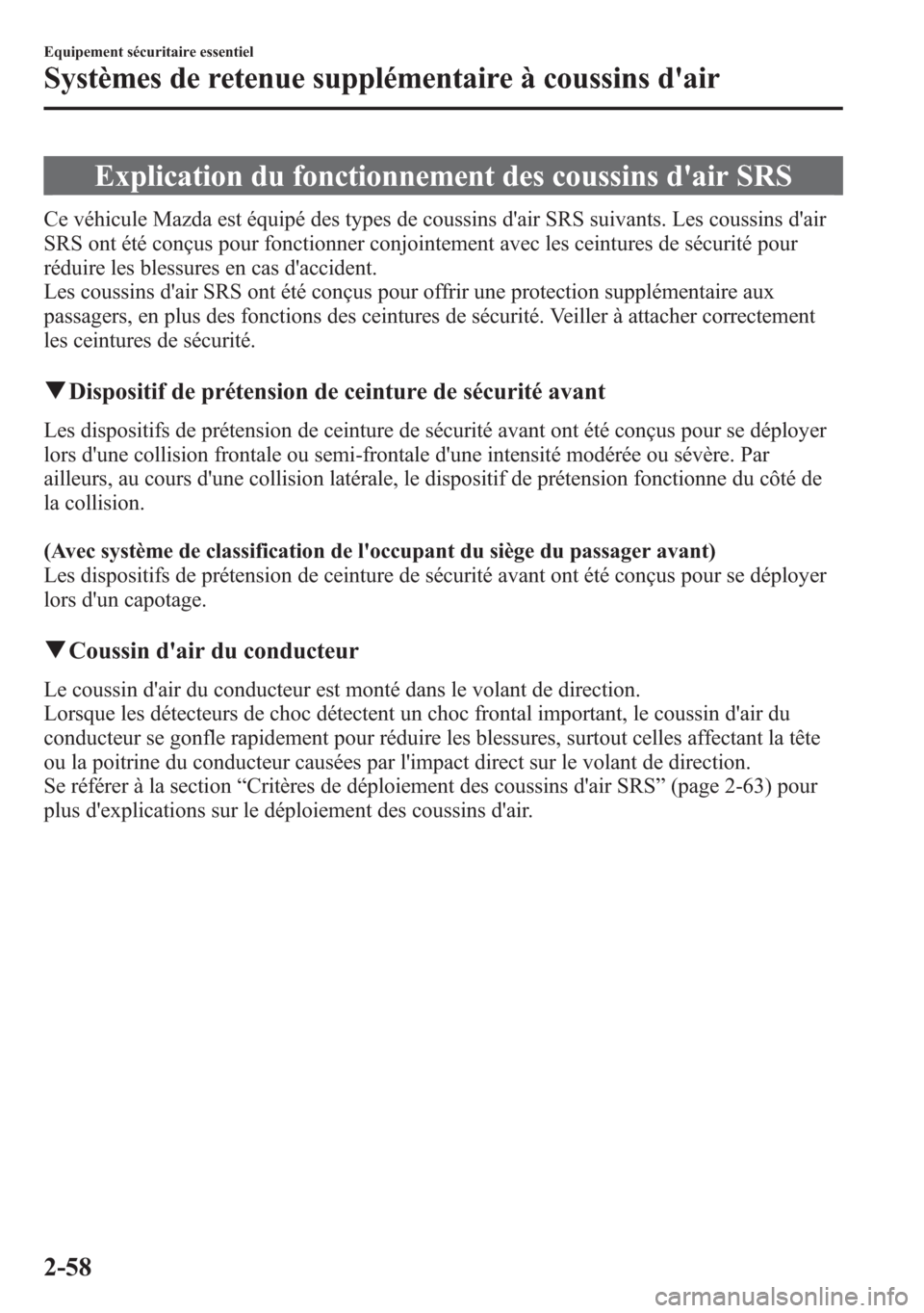 MAZDA MODEL CX-5 2014 Manuel du propriétaire (in French) Explication du fonctionnement des coussins dair SRS
Ce véhicule Mazda est équipé des types de coussins dair SRS suivants. Les coussins dair
SRS ont été conçus pour fonctionner conjointement a MAZDA MODEL CX-5 2014 Manuel du propriétaire (in French) Explication du fonctionnement des coussins dair SRS
Ce véhicule Mazda est équipé des types de coussins dair SRS suivants. Les coussins dair
SRS ont été conçus pour fonctionner conjointement a
