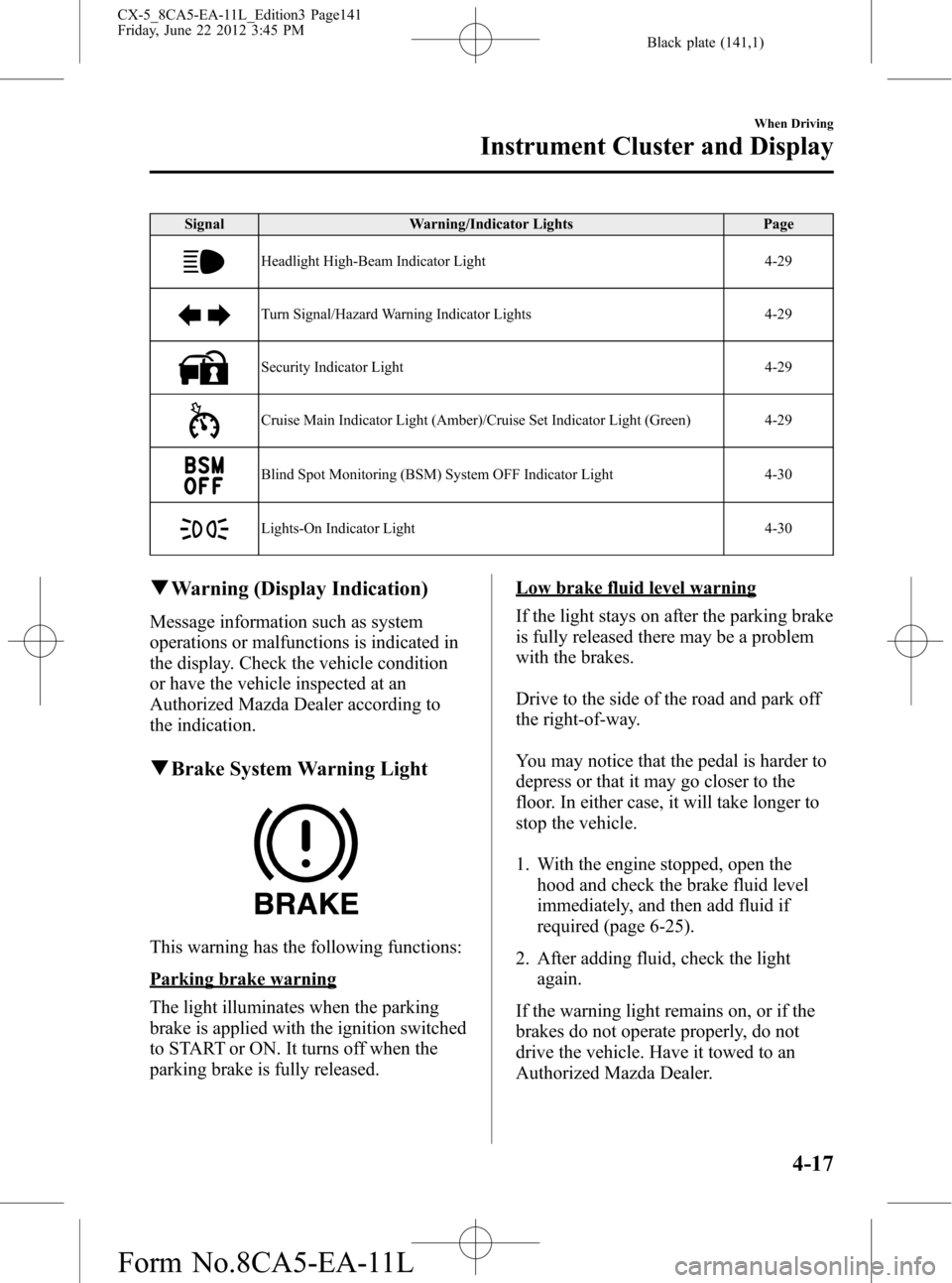 MAZDA MODEL CX-5 2013  Owners Manual (in English) Black plate (141,1)
Signal Warning/Indicator Lights Page
Headlight High-Beam Indicator Light 4-29
Turn Signal/Hazard Warning Indicator Lights 4-29
Security Indicator Light 4-29
Cruise Main Indicator L