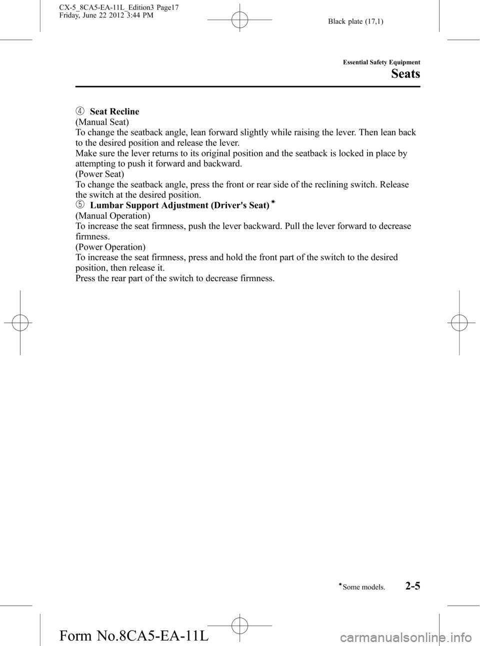 MAZDA MODEL CX-5 2013   (in English) User Guide Black plate (17,1)
Seat Recline
(Manual Seat)
To change the seatback angle, lean forward slightly while raising the lever. Then lean back
to the desired position and release the lever.
Make sure the l