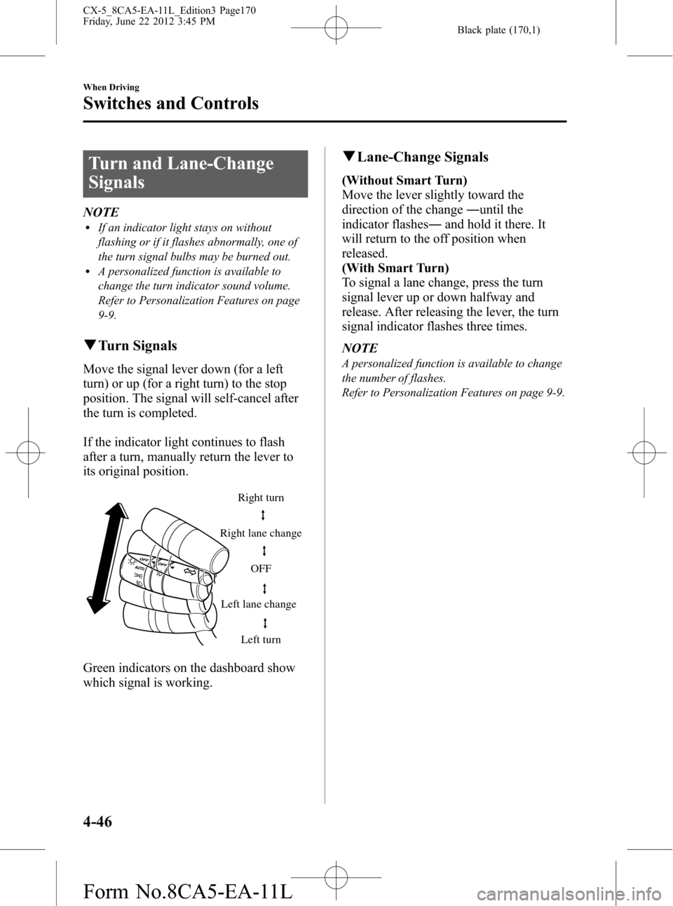 MAZDA MODEL CX-5 2013  Owners Manual (in English) Black plate (170,1)
Turn and Lane-Change
Signals
NOTElIf an indicator light stays on without
flashing or if it flashes abnormally, one of
the turn signal bulbs may be burned out.
lA personalized funct