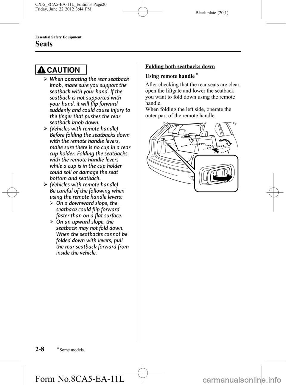 MAZDA MODEL CX-5 2013   (in English) User Guide Black plate (20,1)
CAUTION
ØWhen operating the rear seatback
knob, make sure you support the
seatback with your hand. If the
seatback is not supported with
your hand, it will flip forward
suddenly an