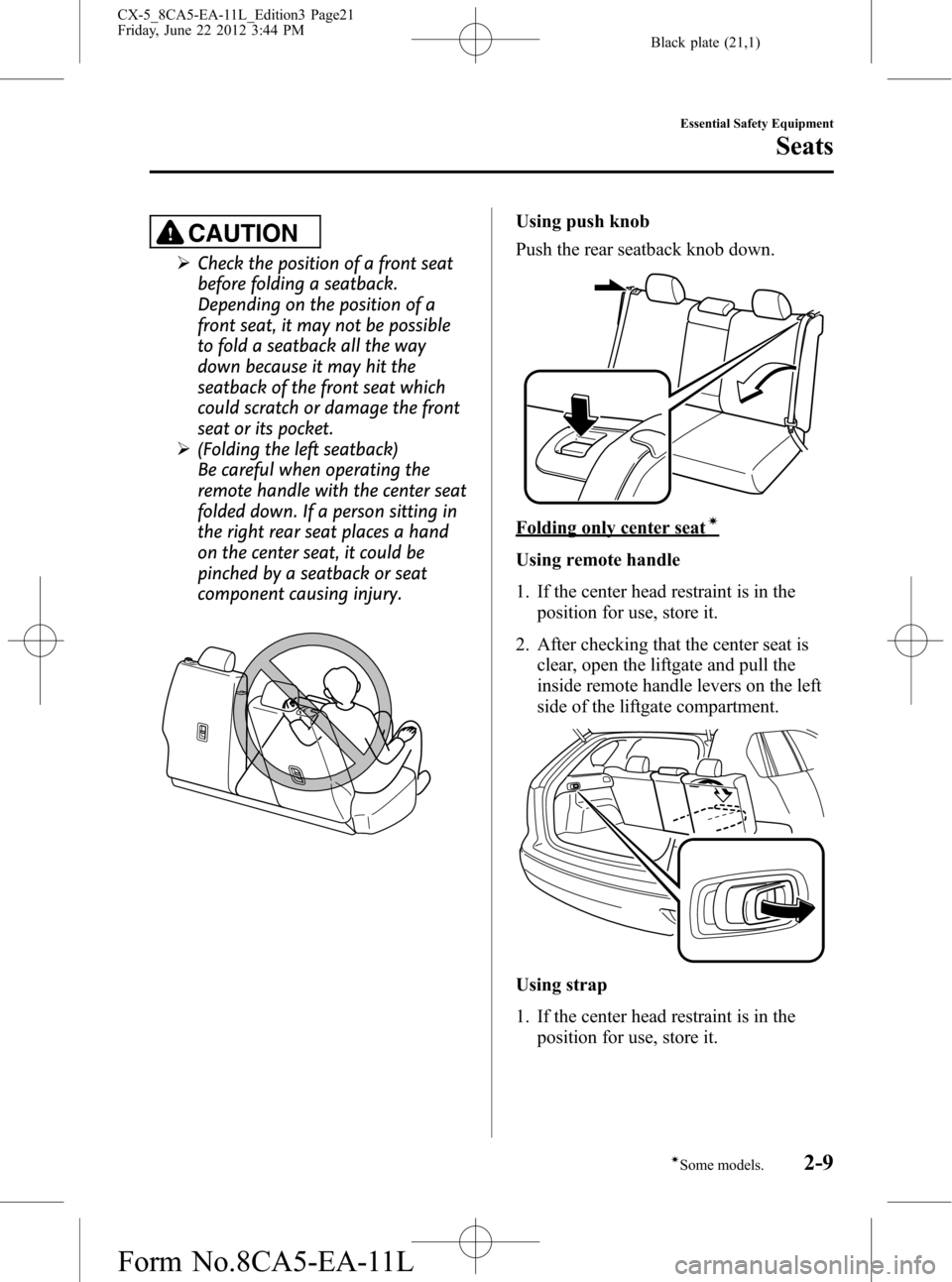 MAZDA MODEL CX-5 2013 (in English) Owners Manual Black plate (21,1)
CAUTION
ØCheck the position of a front seat
before folding a seatback.
Depending on the position of a
front seat, it may not be possible
to fold a seatback all the way
down because MAZDA MODEL CX-5 2013 (in English) Owners Manual Black plate (21,1)
CAUTION
ØCheck the position of a front seat
before folding a seatback.
Depending on the position of a
front seat, it may not be possible
to fold a seatback all the way
down because