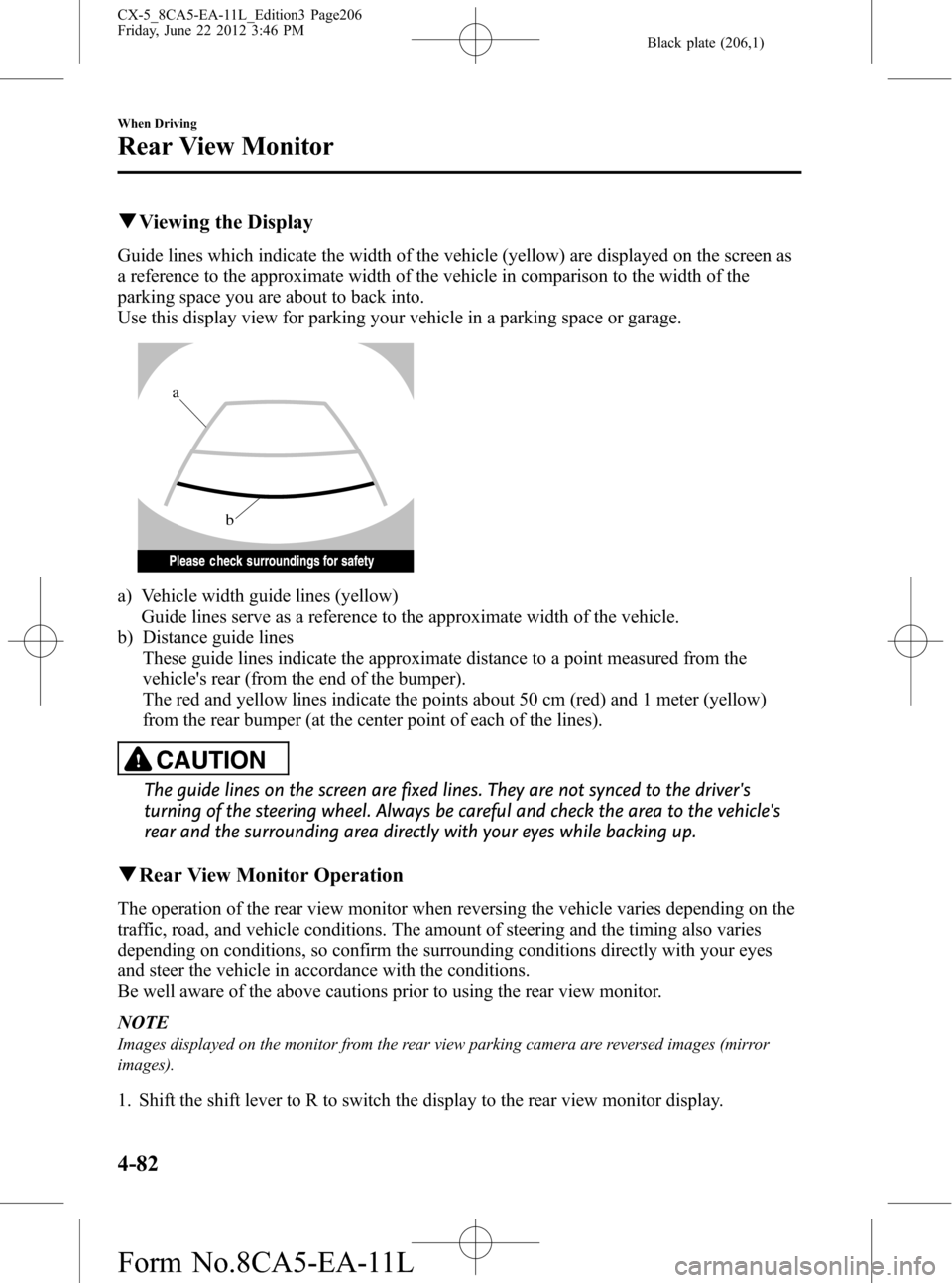 MAZDA MODEL CX-5 2013  Owners Manual (in English) Black plate (206,1)
qViewing the Display
Guide lines which indicate the width of the vehicle (yellow) are displayed on the screen as
a reference to the approximate width of the vehicle in comparison t