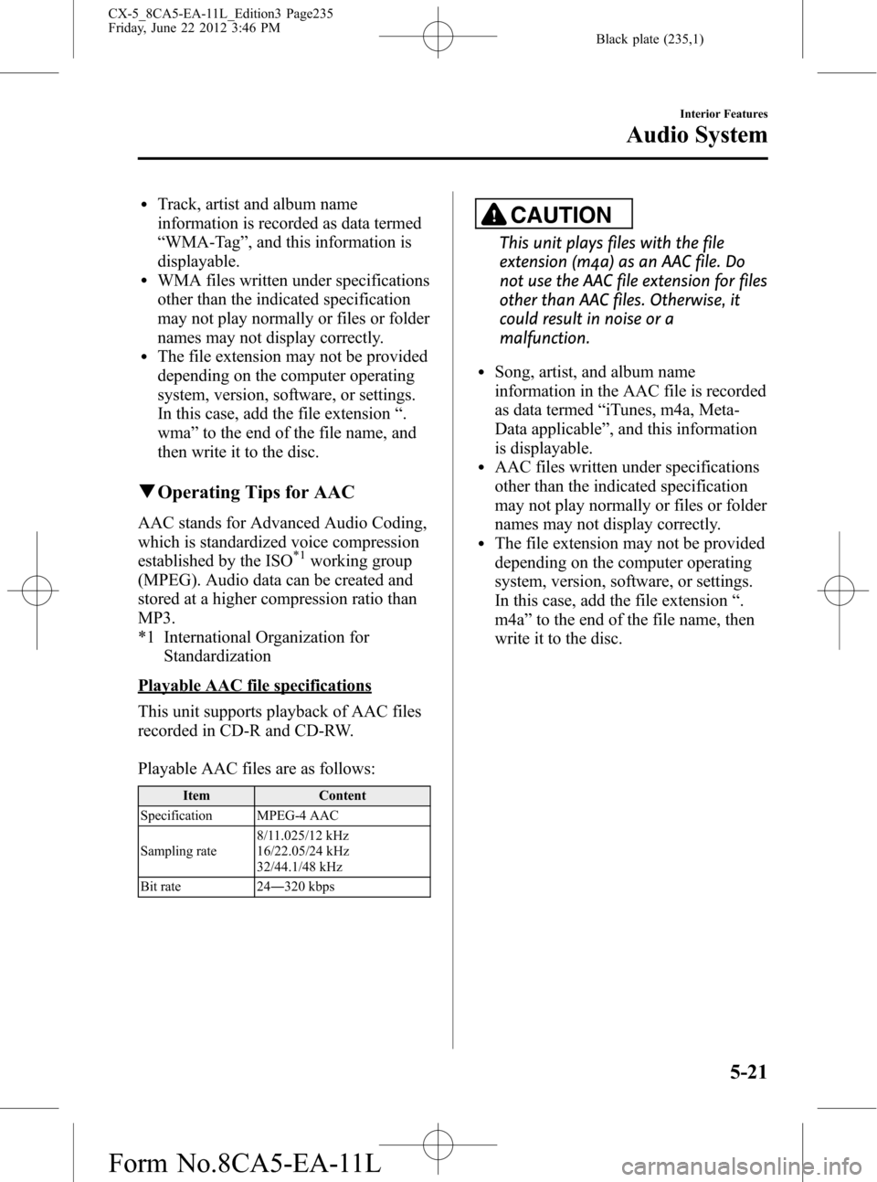 MAZDA MODEL CX-5 2013 Owners Manual (in English) Black plate (235,1)
lTrack, artist and album name
information is recorded as data termed
“WMA-Tag”, and this information is
displayable.
lWMA files written under specifications
other than the indi MAZDA MODEL CX-5 2013 Owners Manual (in English) Black plate (235,1)
lTrack, artist and album name
information is recorded as data termed
“WMA-Tag”, and this information is
displayable.
lWMA files written under specifications
other than the indi