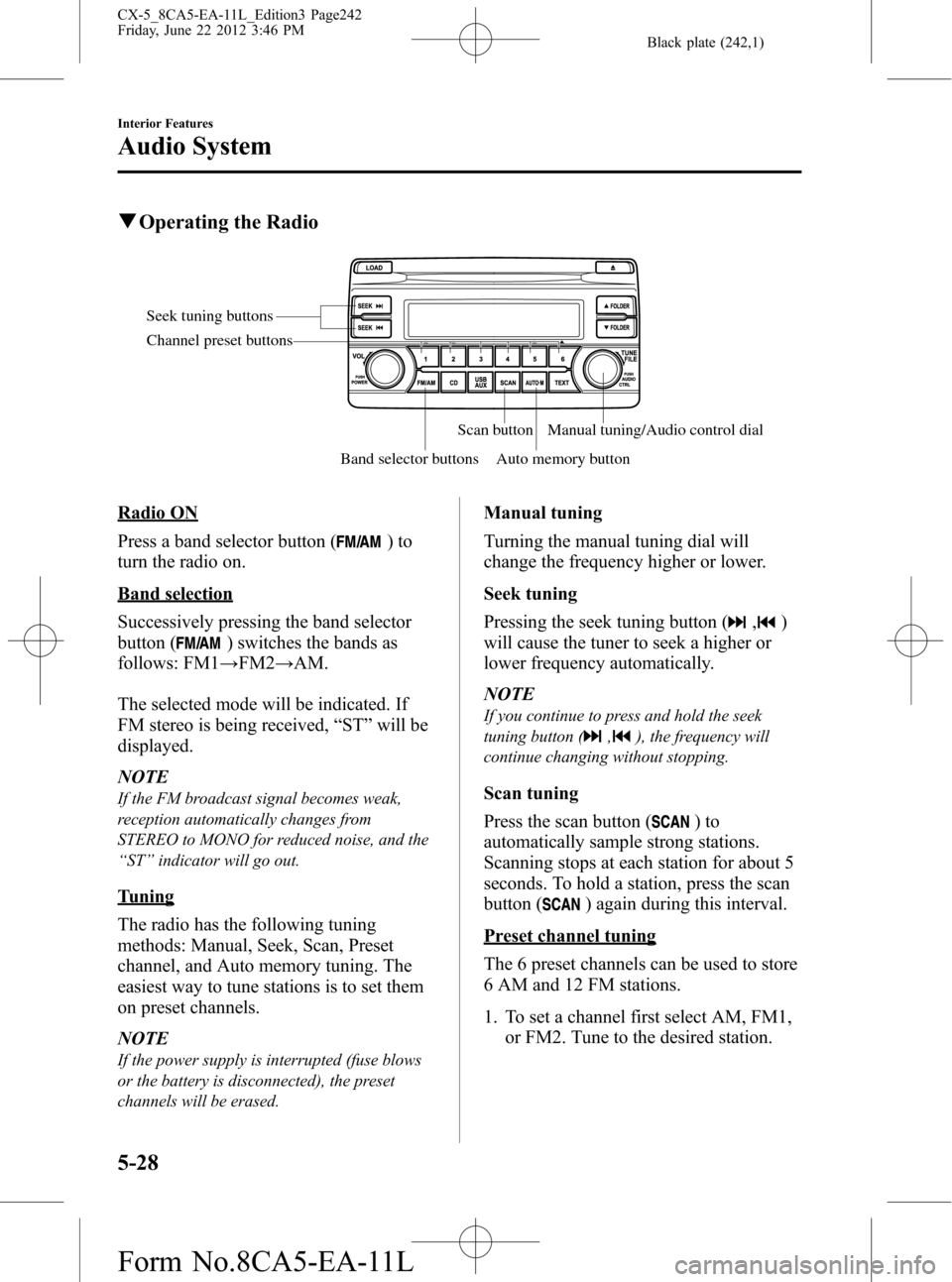 MAZDA MODEL CX-5 2013  Owners Manual (in English) Black plate (242,1)
qOperating the Radio
Seek tuning buttons
Band selector buttonsScan button
Auto memory buttonManual tuning/Audio control dial Channel preset buttons
Radio ON
Press a band selector b