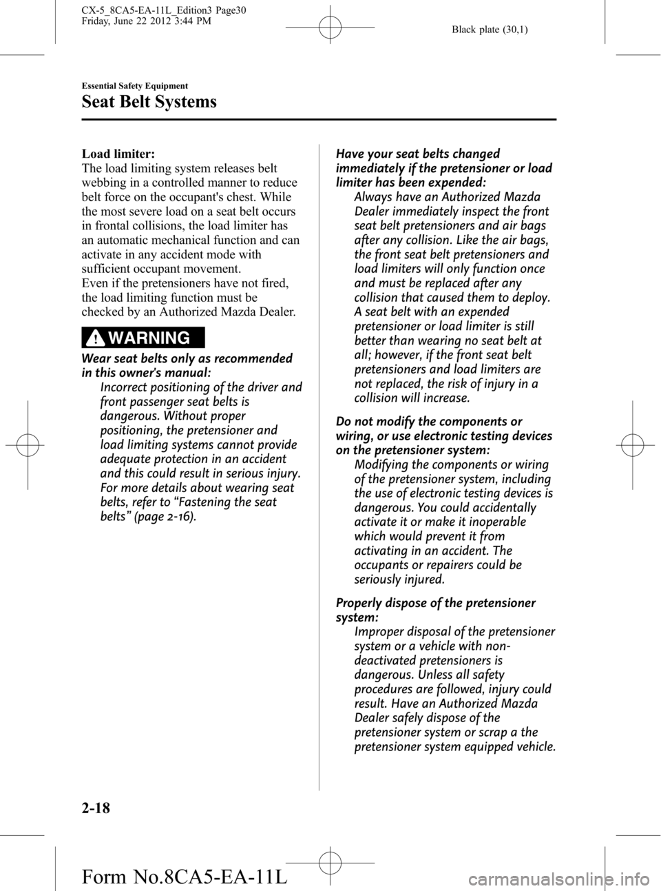 MAZDA MODEL CX-5 2013 Owners Manual (in English) Black plate (30,1)
Load limiter:
The load limiting system releases belt
webbing in a controlled manner to reduce
belt force on the occupants chest. While
the most severe load on a seat belt occurs
in MAZDA MODEL CX-5 2013 Owners Manual (in English) Black plate (30,1)
Load limiter:
The load limiting system releases belt
webbing in a controlled manner to reduce
belt force on the occupants chest. While
the most severe load on a seat belt occurs
in