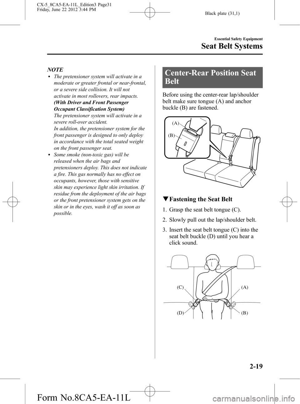 MAZDA MODEL CX-5 2013   (in English) Owners Guide Black plate (31,1)
NOTElThe pretensioner system will activate in a
moderate or greater frontal or near-frontal,
or a severe side collision. It will not
activate in most rollovers, rear impacts.
(With 