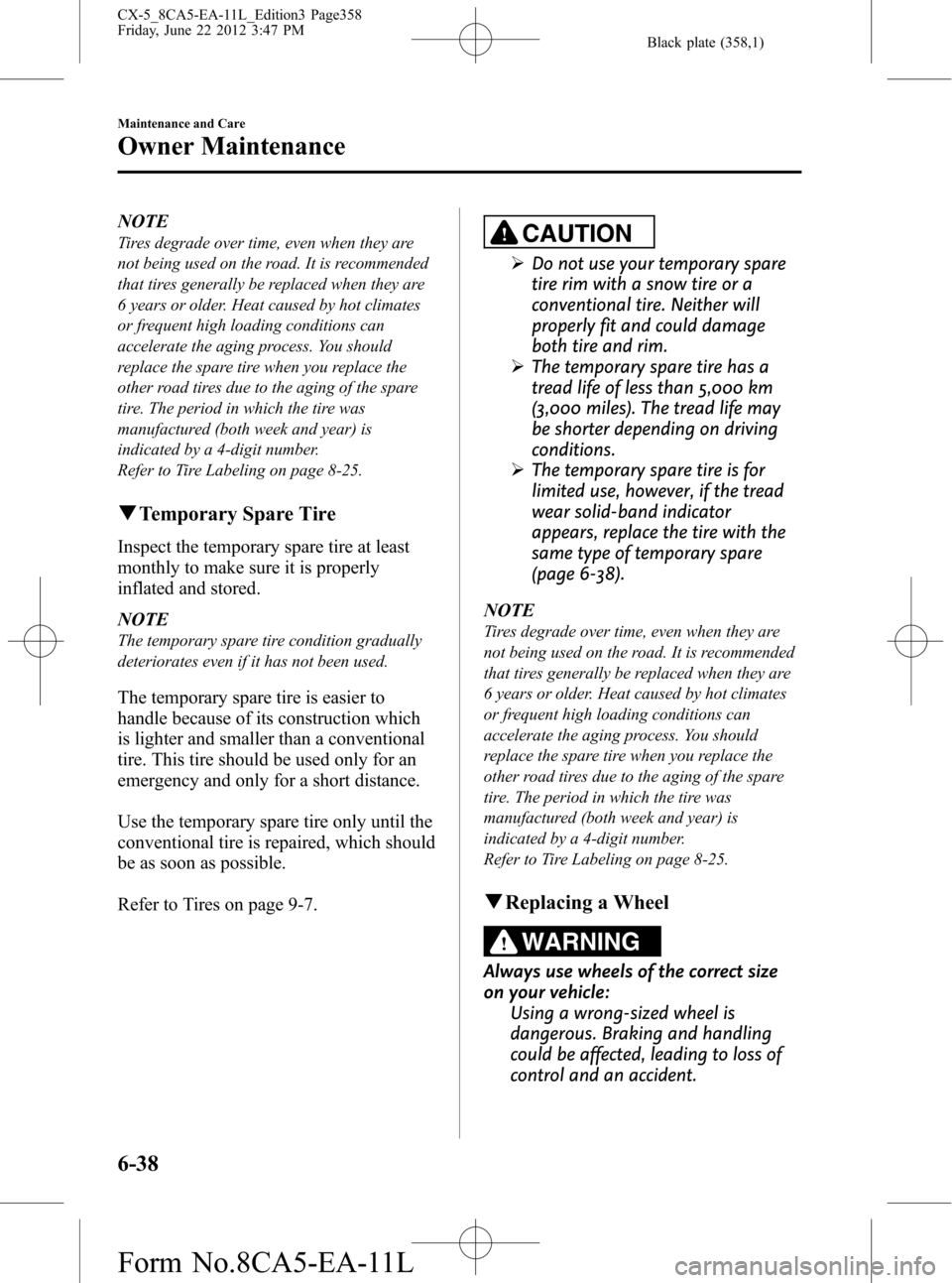 MAZDA MODEL CX-5 2013  Owners Manual (in English) Black plate (358,1)
NOTE
Tires degrade over time, even when they are
not being used on the road. It is recommended
that tires generally be replaced when they are
6 years or older. Heat caused by hot c