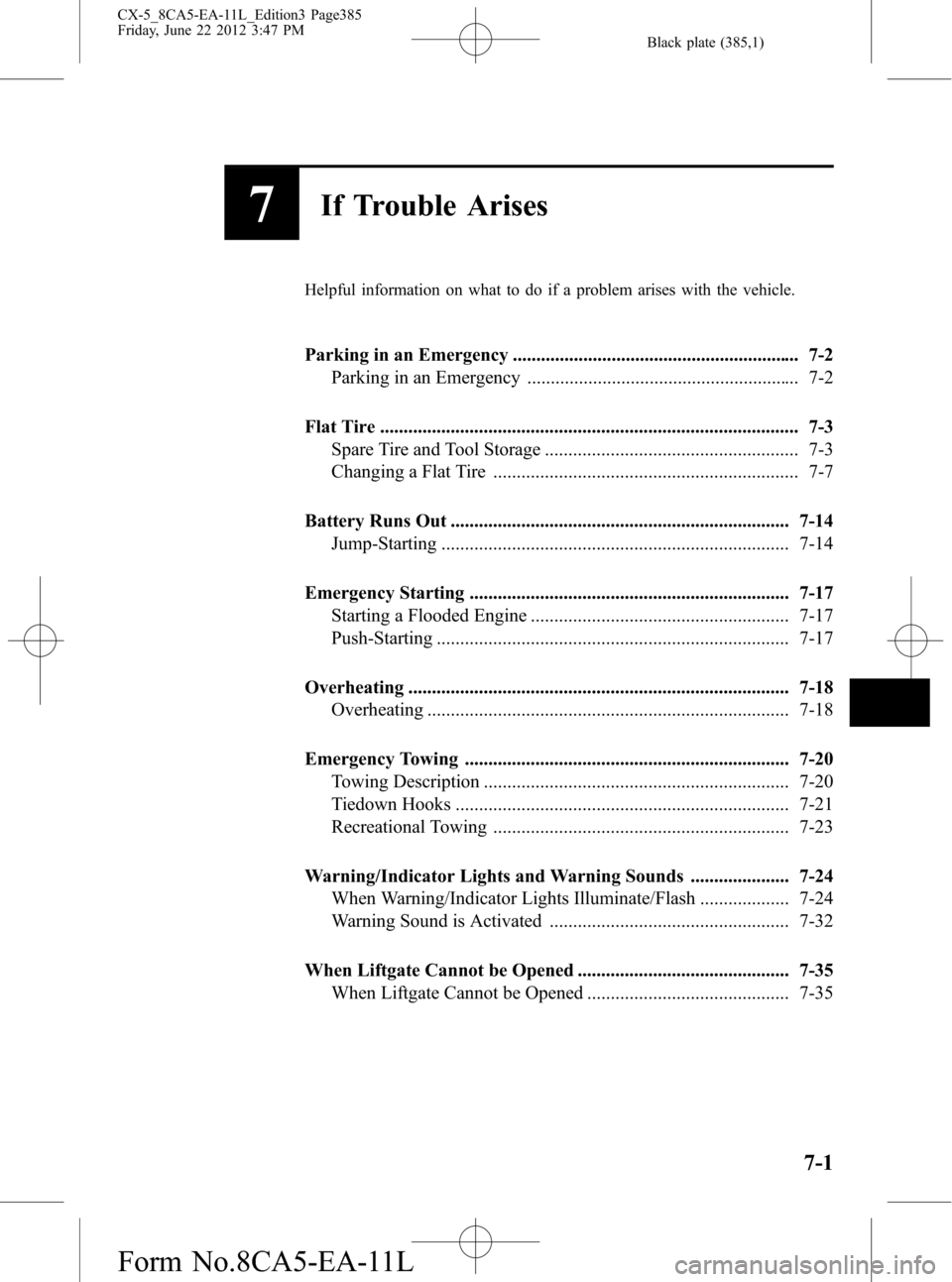 MAZDA MODEL CX-5 2013  Owners Manual (in English) Black plate (385,1)
7If Trouble Arises
Helpful information on what to do if a problem arises with the vehicle.
Parking in an Emergency ............................................................. 7-2