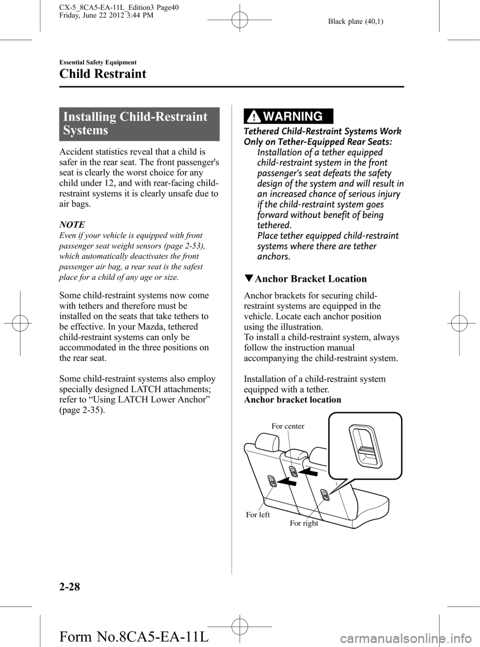 MAZDA MODEL CX-5 2013   (in English) Owners Guide Black plate (40,1)
Installing Child-Restraint
Systems
Accident statistics reveal that a child is
safer in the rear seat. The front passengers
seat is clearly the worst choice for any
child under 12, 