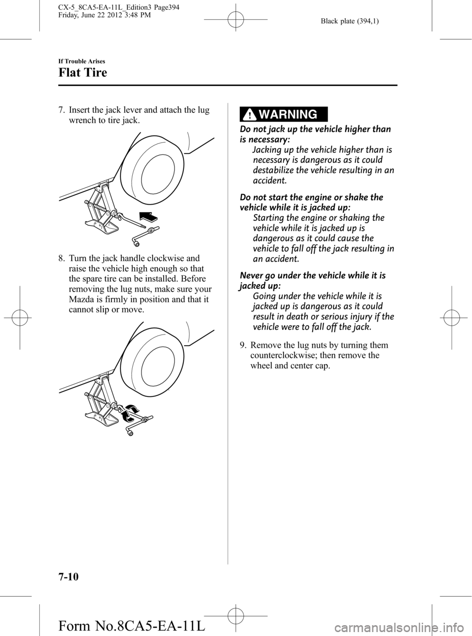 MAZDA MODEL CX-5 2013  Owners Manual (in English) Black plate (394,1)
7. Insert the jack lever and attach the lug
wrench to tire jack.
8. Turn the jack handle clockwise and
raise the vehicle high enough so that
the spare tire can be installed. Before