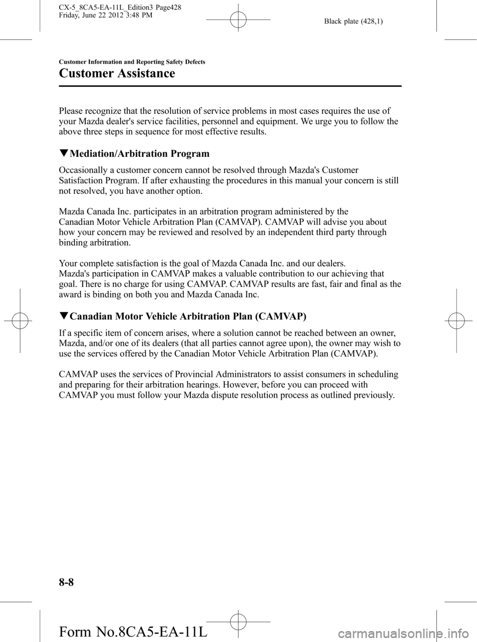 MAZDA MODEL CX-5 2013 (in English) Owners Manual Black plate (428,1)
Please recognize that the resolution of service problems in most cases requires the use of
your Mazda dealers service facilities, personnel and equipment. We urge you to follow th MAZDA MODEL CX-5 2013 (in English) Owners Manual Black plate (428,1)
Please recognize that the resolution of service problems in most cases requires the use of
your Mazda dealers service facilities, personnel and equipment. We urge you to follow th