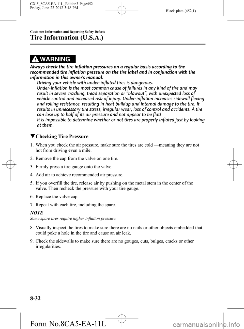 MAZDA MODEL CX-5 2013  Owners Manual (in English) Black plate (452,1)
WARNING
Always check the tire inflation pressures on a regular basis according to the
recommended tire inflation pressure on the tire label and in conjunction with the
information 