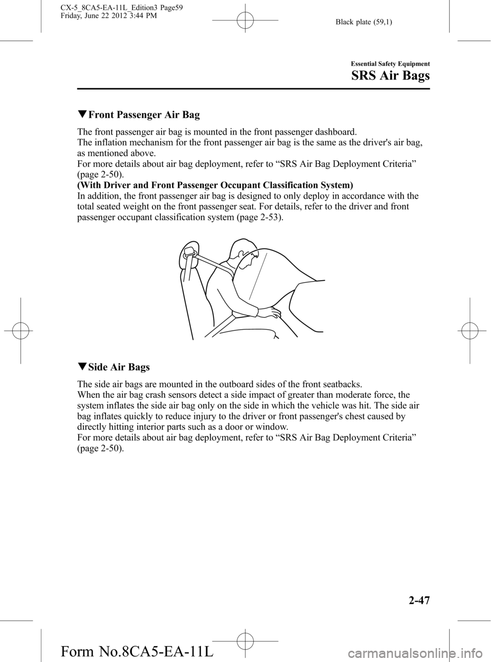 MAZDA MODEL CX-5 2013  Owners Manual (in English) Black plate (59,1)
qFront Passenger Air Bag
The front passenger air bag is mounted in the front passenger dashboard.
The inflation mechanism for the front passenger air bag is the same as the drivers